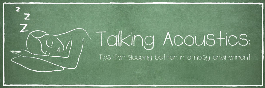 Tips for Better Sleep in a Noisy Environment Tips for Better Sleep in a Noisy Environment